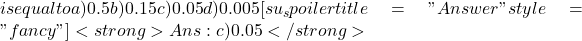 is equal to a) 0.5b) 0.15c) 0.05d) 0.005  [su_spoiler title="Answer" style="fancy"] <strong>Ans : c)  0.05</strong> 